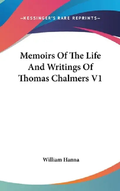 Memoirs Of The Life And Writings Of Thomas Chalmers V1 by William Hanna