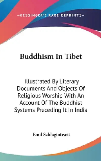 Buddhism In Tibet: Illustrated By Literary Documents And Objects Of Religious Worship With An Account Of The Buddhist Systems Preceding It In India by Emil Schlagintweit