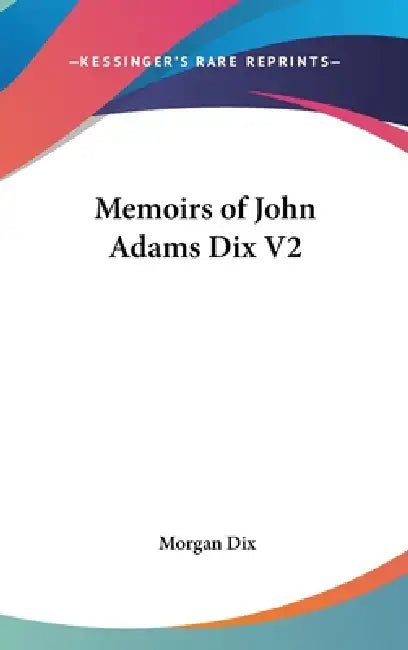 Memoirs of John Adams Dix V2 by Morgan Dix