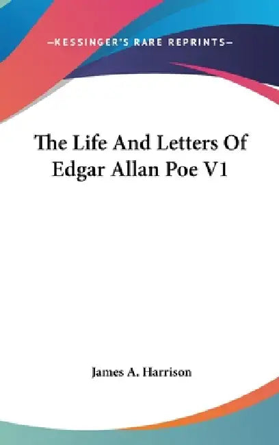 The Life And Letters Of Edgar Allan Poe V1 by James a. Harrison