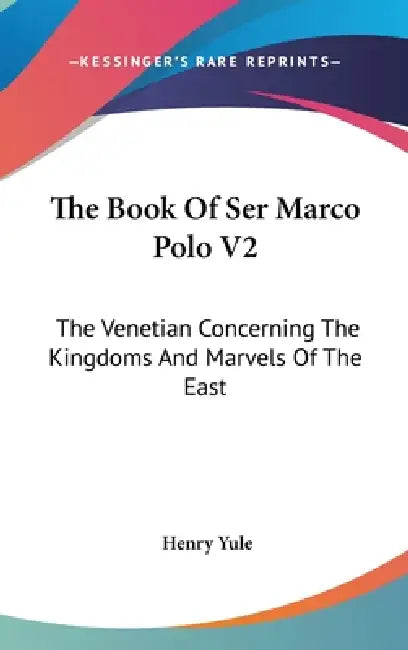 The Book Of Ser Marco Polo V2: The Venetian Concerning The Kingdoms And Marvels Of The East by Henry Yule