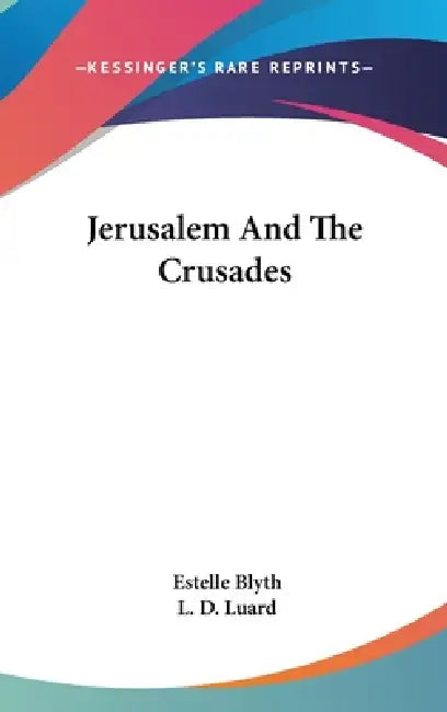 Jerusalem And The Crusades by Estelle Blyth, L. D. Luard