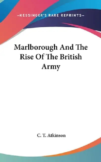 Marlborough And The Rise Of The British Army by C. T. Atkinson