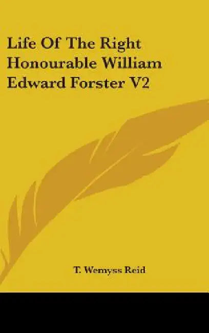 Life Of The Right Honourable William Edward Forster V2 by T. Wemyss Reid