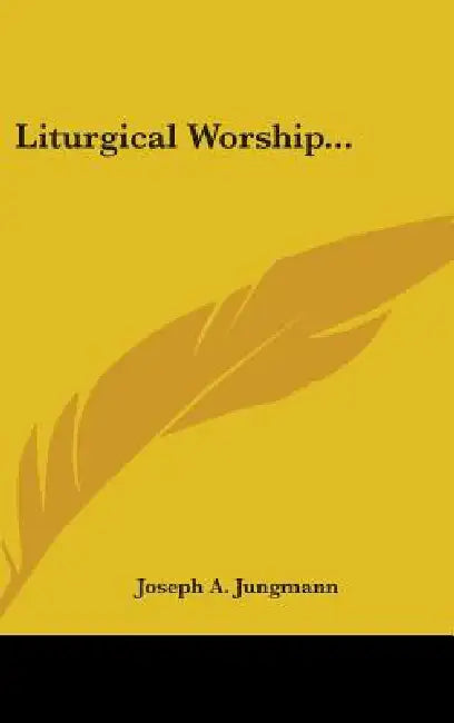 Liturgical Worship... by Joseph a. Jungmann