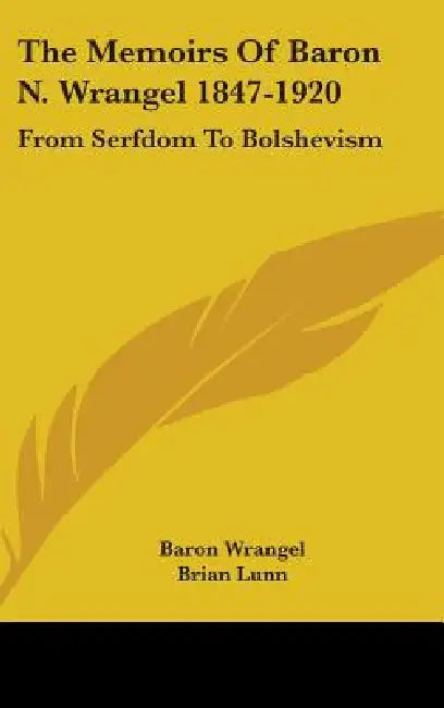 The Memoirs Of Baron N. Wrangel 1847-1920: From Serfdom To Bolshevism by Baron Wrangel, Brian Lunn