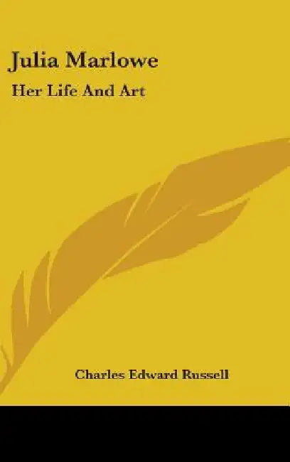 Julia Marlowe: Her Life And Art by Charles Edward Russell