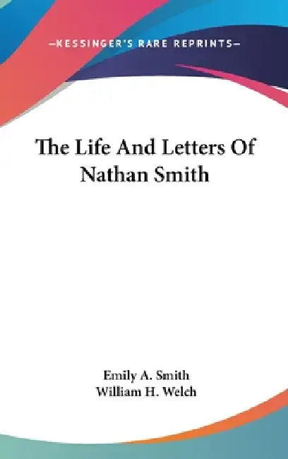 The Life And Letters Of Nathan Smith by Emily a. Smith, William H. Welch