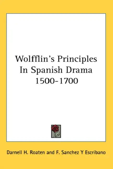 Wolfflin's Principles in Spanish Drama 1500-1700 by Darnell H. Roaten, F. Sanchez y. Escribano
