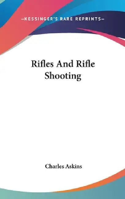 Rifles And Rifle Shooting by Charles Askins