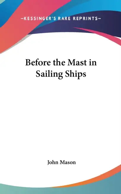 Before the Mast in Sailing Ships by John Mason