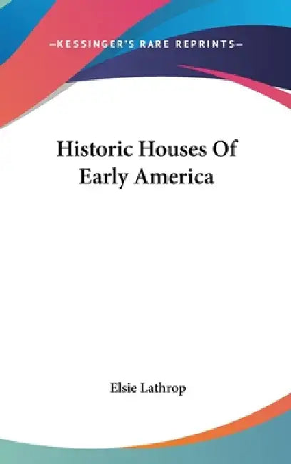 Historic Houses Of Early America by Elsie Lathrop