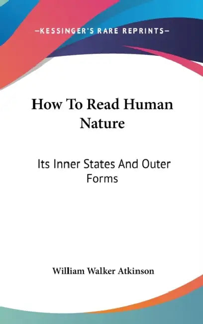 How To Read Human Nature: Its Inner States And Outer Forms by William Walker Atkinson