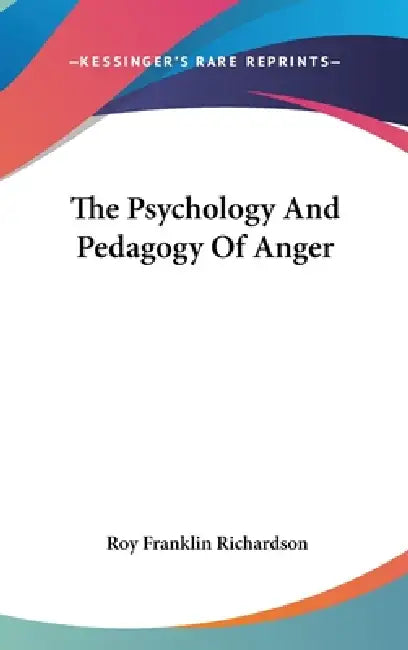 The Psychology And Pedagogy Of Anger by Roy Franklin Richardson