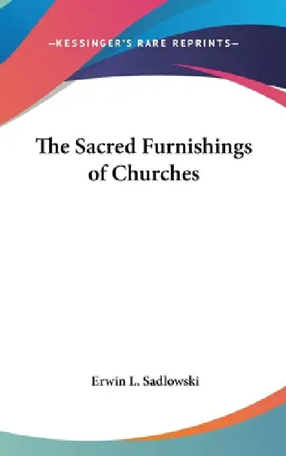 The Sacred Furnishings of Churches by Erwin L. Sadlowski