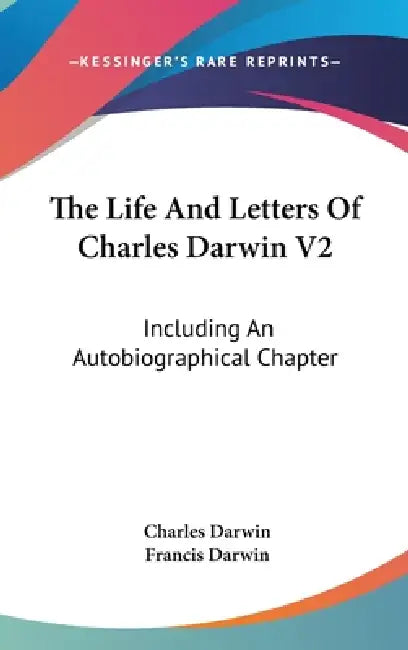 The Life And Letters Of Charles Darwin V2: Including An Autobiographical Chapter by Charles Darwin, Francis Darwin