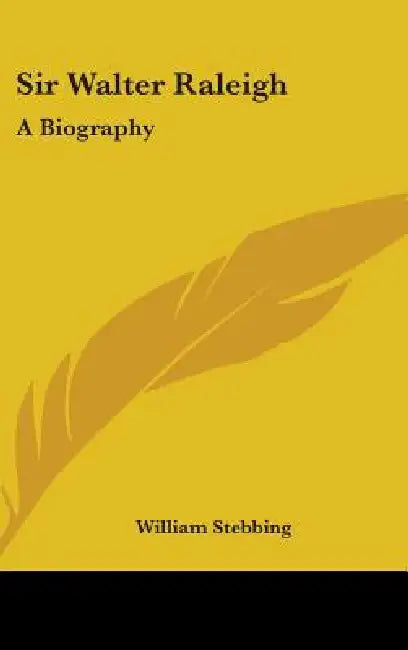Sir Walter Raleigh: A Biography by William Stebbing