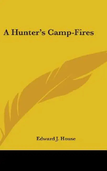 A Hunter's Camp-Fires by Edward J. House