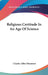 Religious Certitude In An Age Of Science by Charles Allen Dinsmore