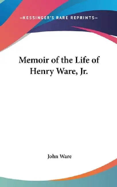 Memoir of the Life of Henry Ware, Jr. by John Ware