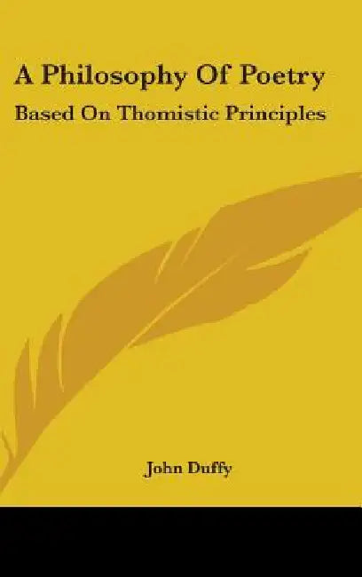 A Philosophy of Poetry: Based on Thomistic Principles by John Duffy