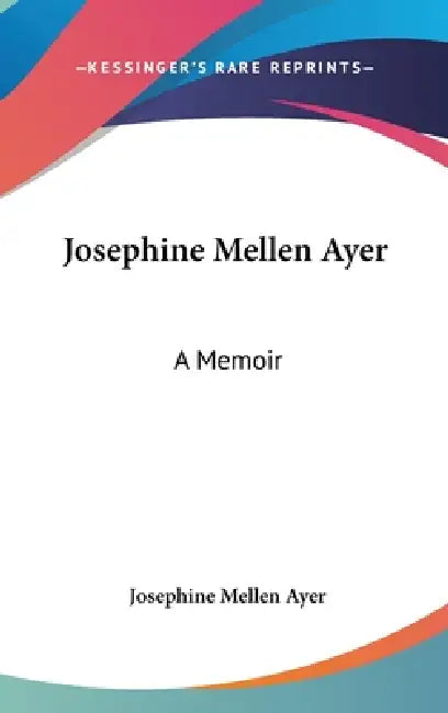 Josephine Mellen Ayer: A Memoir by Josephine Mellen Ayer