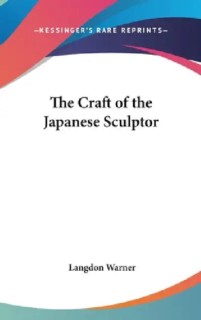 The Craft of the Japanese Sculptor by Langdon Warner