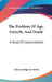 The Problem Of Age, Growth, And Death: A Study Of Cytomorphosis by Charles Sedgwick Minot