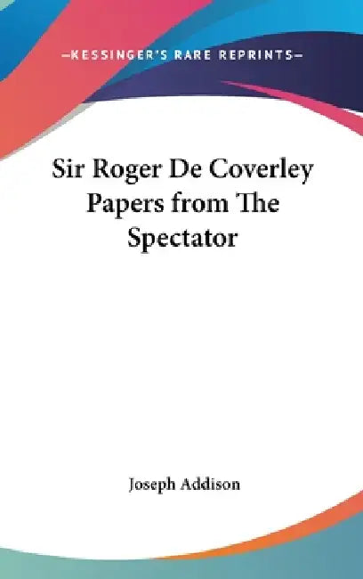 Sir Roger De Coverley Papers from The Spectator by Joseph Addison