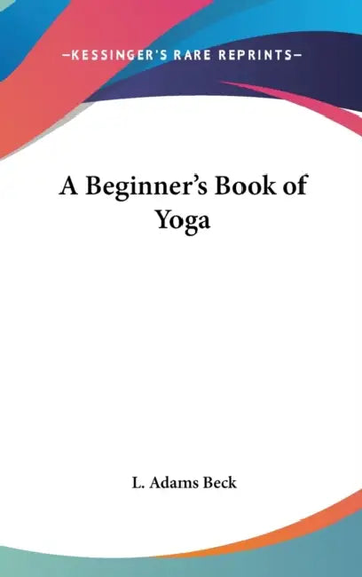 A Beginner's Book of Yoga by L. Adams Beck