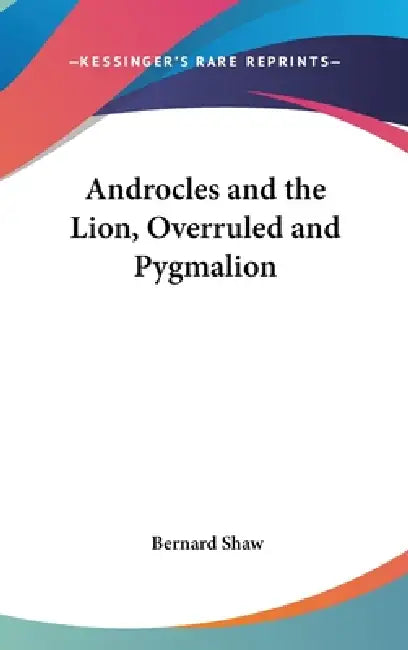 Androcles and the Lion, Overruled and Pygmalion by Bernard Shaw