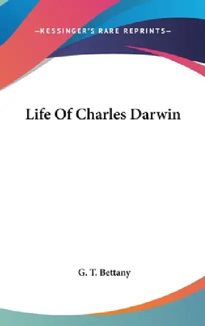 Life Of Charles Darwin by G. T. Bettany