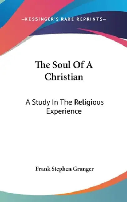 The Soul Of A Christian: A Study In The Religious Experience by Frank Stephen Granger