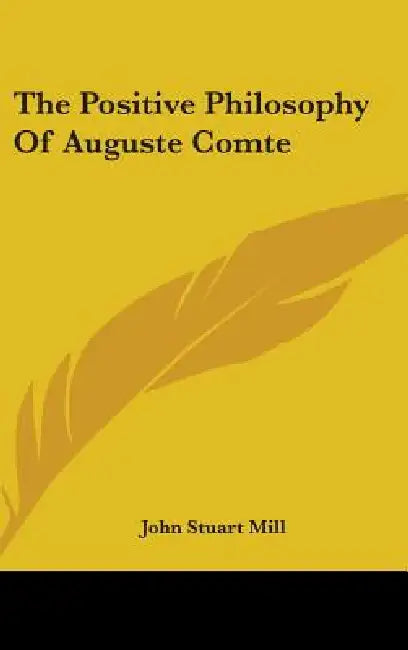 The Positive Philosophy Of Auguste Comte by John Stuart Mill
