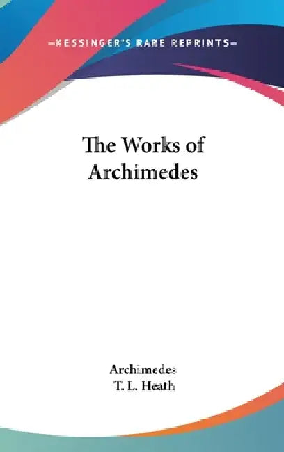 The Works of Archimedes by Archimedes, T. L. Heath