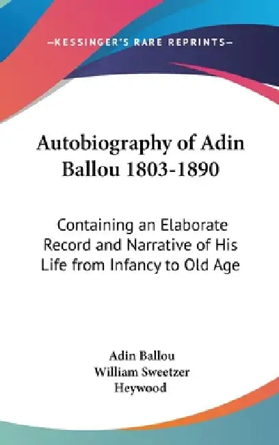 Autobiography of Adin Ballou 1803-1890: Containing an Elaborate Record and Narrative of His Life from Infancy to Old Age by Adin Ballou, William Sweetzer Heywood