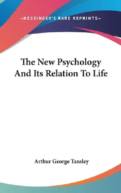 The New Psychology And Its Relation To Life by Arthur George Tansley