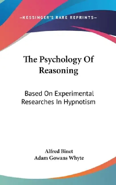 The Psychology Of Reasoning: Based On Experimental Researches In Hypnotism by Alfred Binet, Adam Gowans Whyte