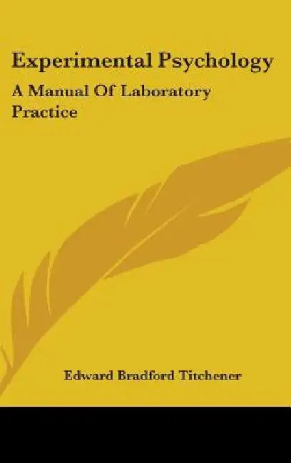 Experimental Psychology: A Manual Of Laboratory Practice by Edward Bradford Titchener