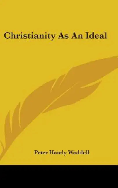 Christianity As An Ideal by Peter Hately Waddell