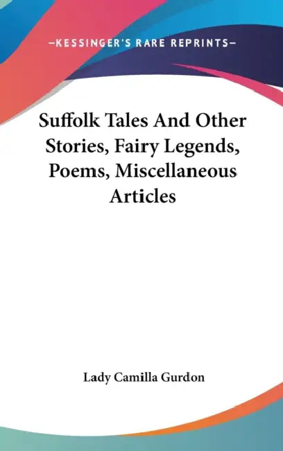 Suffolk Tales And Other Stories, Fairy Legends, Poems, Miscellaneous Articles by Lady Camilla Gurdon