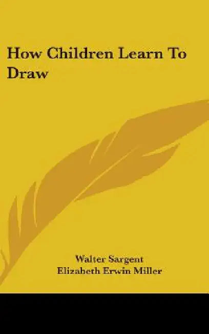 How Children Learn To Draw by Walter Sargent, Elizabeth Erwin Miller