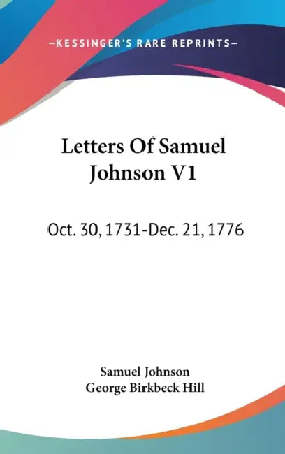 Letters Of Samuel Johnson V1: Oct. 30, 1731-Dec. 21, 1776 by Samuel Johnson, George Birkbeck Hill