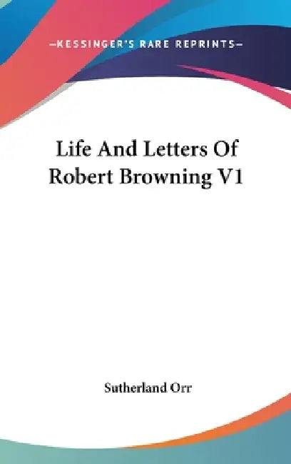 Life And Letters Of Robert Browning V1 by Sutherland Orr