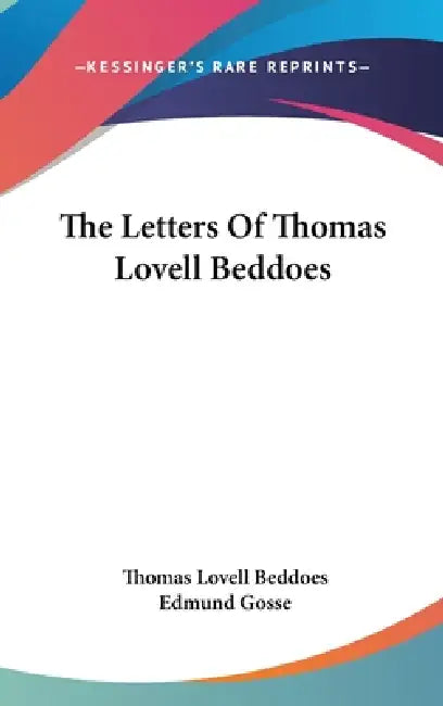 The Letters Of Thomas Lovell Beddoes by Thomas Lovell Beddoes, Edmund Gosse