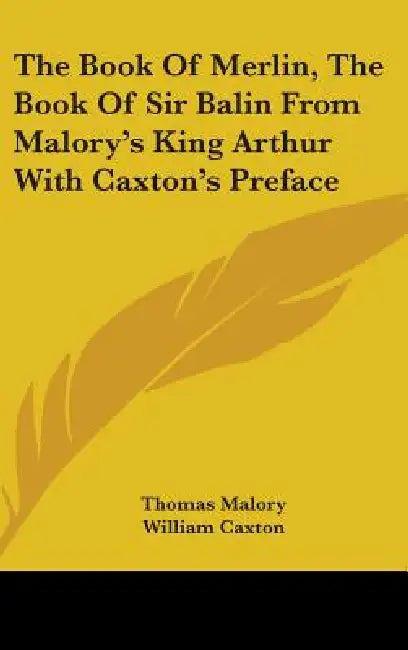 The Book Of Merlin, The Book Of Sir Balin From Malory's King Arthur With Caxton's Preface by Thomas Malory, William Caxton
