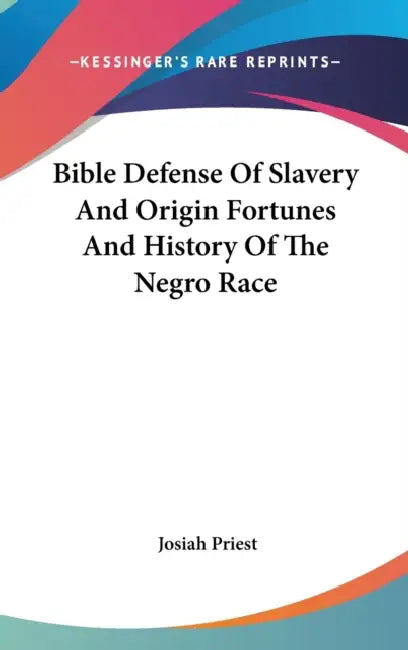 Bible Defense Of Slavery And Origin Fortunes And History Of The Negro Race by Josiah Priest
