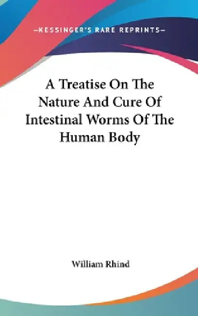 A Treatise On The Nature And Cure Of Intestinal Worms Of The Human Body by William Rhind