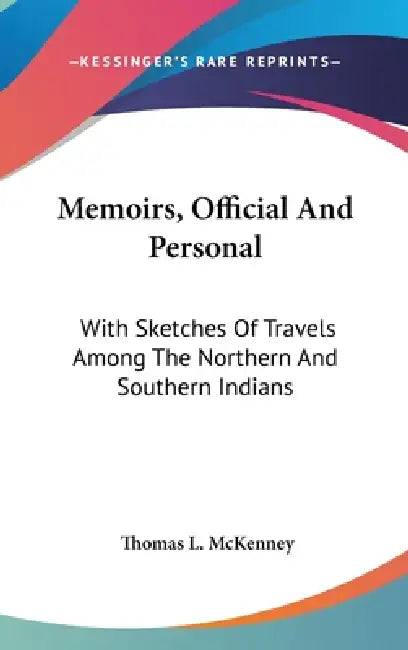 Memoirs, Official And Personal: With Sketches Of Travels Among The Northern And Southern Indians by Thomas L. McKenney