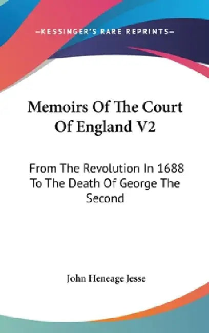 Memoirs Of The Court Of England V2: From The Revolution In 1688 To The Death Of George The Second by John Heneage Jesse